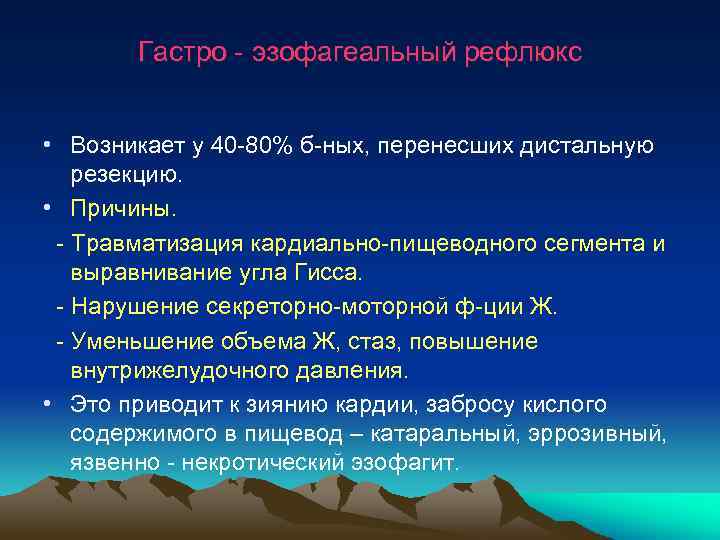  Гастро - эзофагеальный рефлюкс • Возникает у 40 -80% б-ных, перенесших дистальную резекцию.