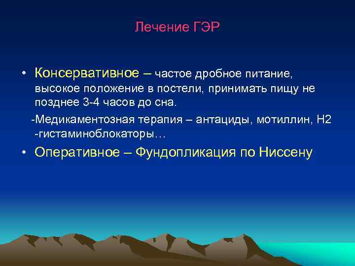  Лечение ГЭР • Консервативное – частое дробное питание, высокое положение в постели, принимать