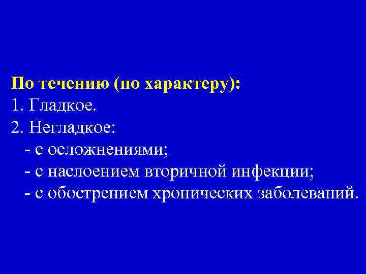 По течению (по характеру): 1. Гладкое. 2. Негладкое: - с осложнениями; - с наслоением