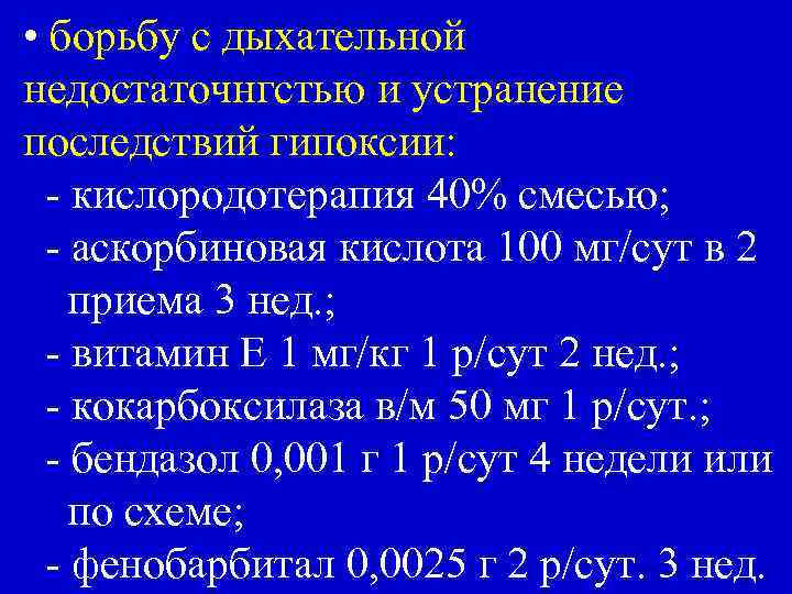  • борьбу с дыхательной недостаточнгстью и устранение последствий гипоксии: - кислородотерапия 40% смесью;
