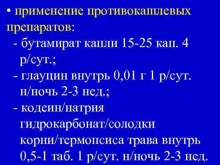 • применение противокашлевых препаратов: - бутамират капли 15 -25 кап. 4 р/сут. ;