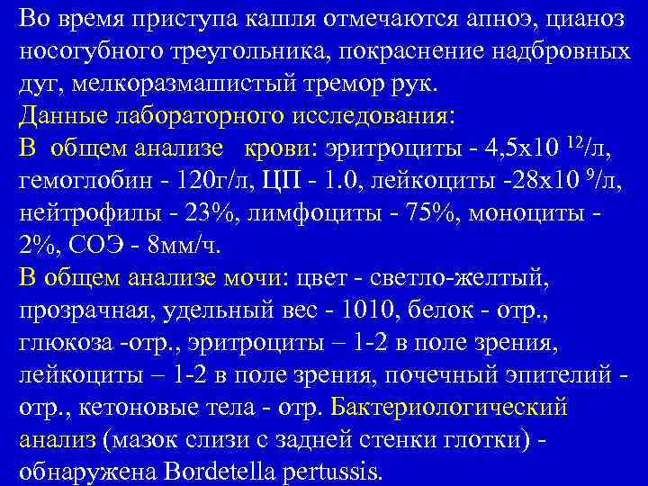 Во время приступа кашля отмечаются апноэ, цианоз носогубного треугольника, покраснение надбровных дуг, мелкоразмашистый тремор