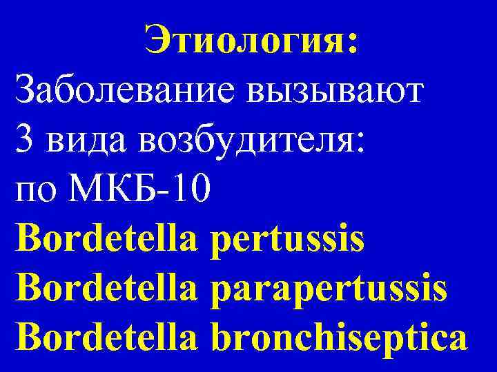Этиология: Заболевание вызывают 3 вида возбудителя: по МКБ-10 Bordetella pertussis Bordetella parapertussis Bordetella bronchiseptica