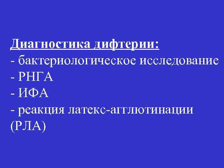 Диагностика дифтерии: - бактериологическое исследование - РНГА - ИФА - реакция латекс-агглютинации (РЛА) 