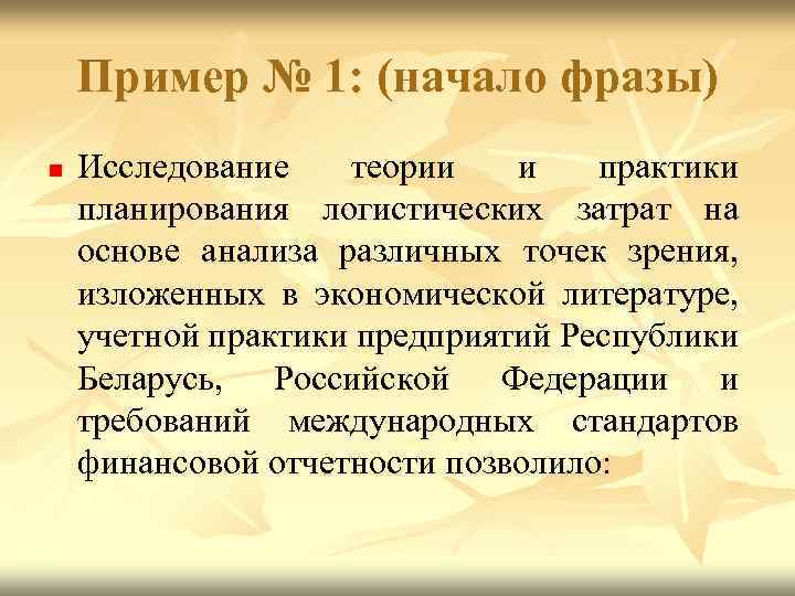 Пример № 1: (начало фразы) n Исследование теории и практики планирования логистических затрат на