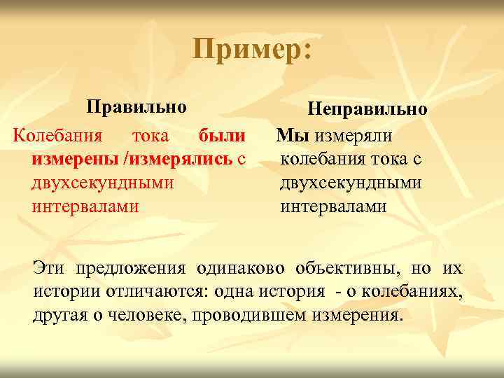 Пример: Правильно Колебания тока были измерены /измерялись с двухсекундными интервалами Неправильно Мы измеряли колебания