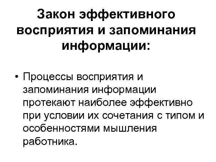 Закон эффективного восприятия и запоминания информации: • Процессы восприятия и запоминания информации протекают наиболее