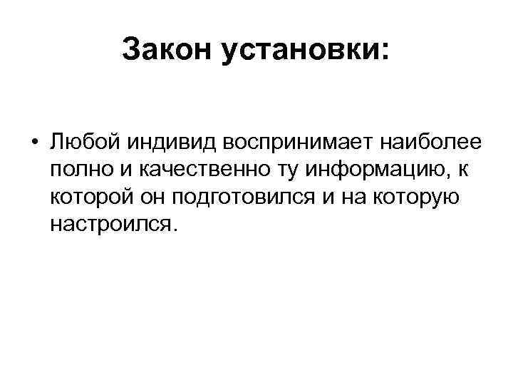 Закон установки: • Любой индивид воспринимает наиболее полно и качественно ту информацию, к которой