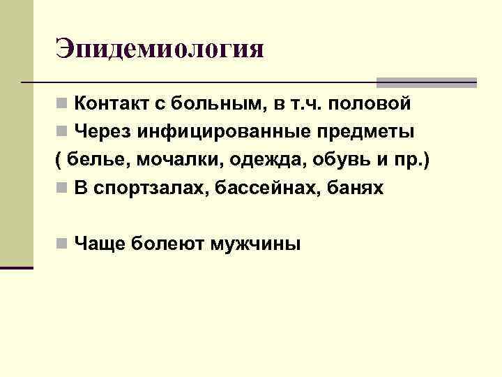 Эпидемиология n Контакт с больным, в т. ч. половой n Через инфицированные предметы (