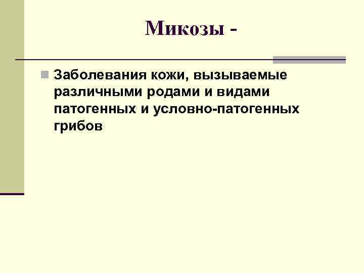 Микозы - n Заболевания кожи, вызываемые различными родами и видами патогенных и условно-патогенных грибов