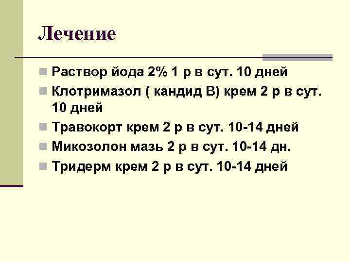 Лечение n Раствор йода 2% 1 р в сут. 10 дней n Клотримазол (