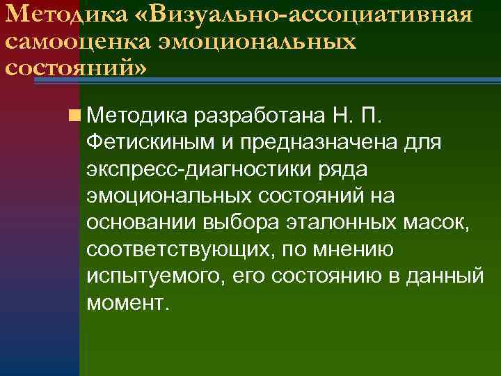Методика «Визуально-ассоциативная самооценка эмоциональных состояний» n Методика разработана Н. П. Фетискиным и предназначена для