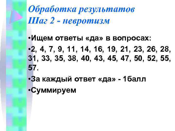 Обработка результатов Шаг 2 - невротизм • Ищем ответы «да» в вопросах: • 2,