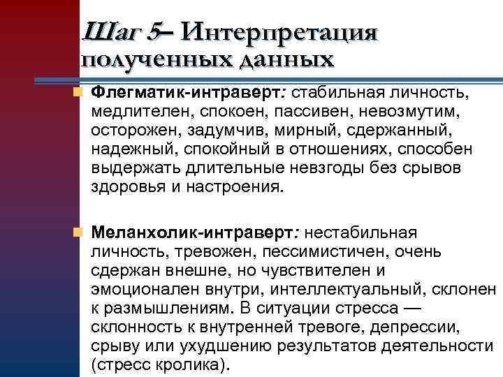 Шаг 5– Интерпретация полученных данных n Флегматик-интраверт: стабильная личность, медлителен, спокоен, пассивен, невозмутим, осторожен,