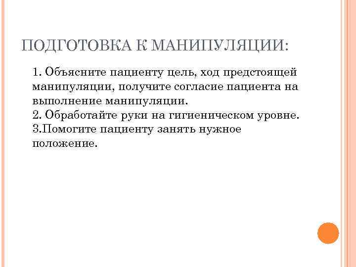 ПОДГОТОВКА К МАНИПУЛЯЦИИ: 1. Объясните пациенту цель, ход предстоящей манипуляции, получите согласие пациента на