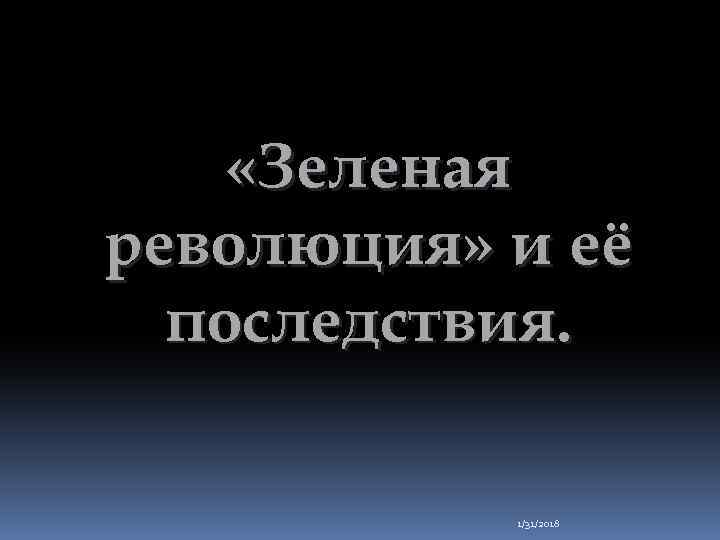 определенный способ названия соединени й. «Зеленая революция» и её последствия. 1/31/2018 