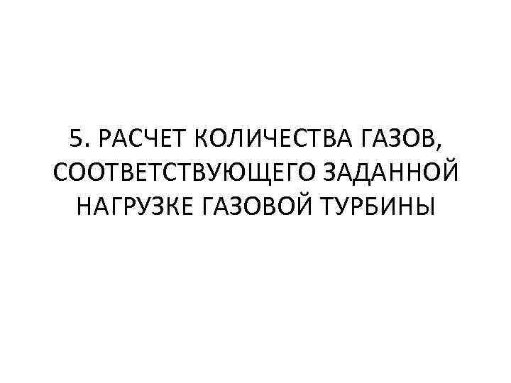 5. РАСЧЕТ КОЛИЧЕСТВА ГАЗОВ, СООТВЕТСТВУЮЩЕГО ЗАДАННОЙ НАГРУЗКЕ ГАЗОВОЙ ТУРБИНЫ 