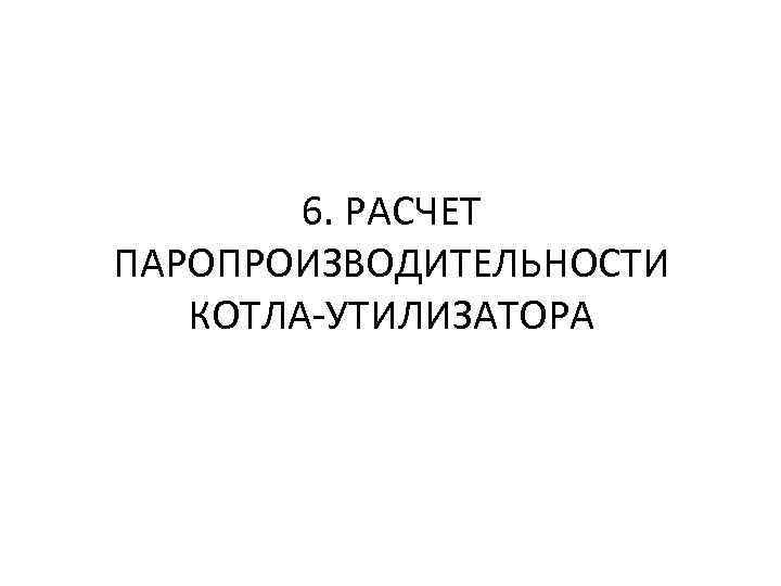 6. РАСЧЕТ ПАРОПРОИЗВОДИТЕЛЬНОСТИ КОТЛА-УТИЛИЗАТОРА 