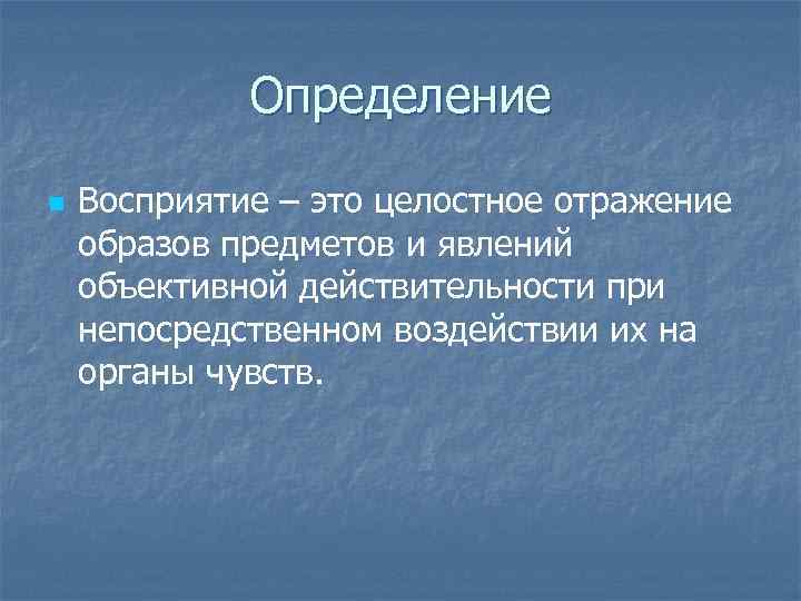 Определение n Восприятие – это целостное отражение образов предметов и явлений объективной действительности при