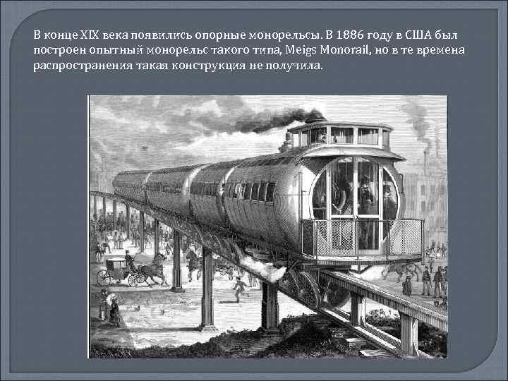 В конце XIX века появились опорные монорельсы. В 1886 году в США был построен