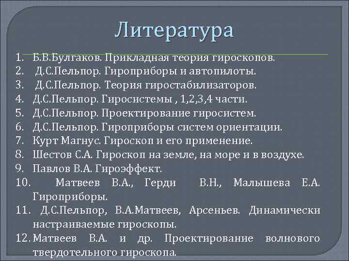 Литература 1. Б. В. Булгаков. Прикладная теория гироскопов. 2. Д. С. Пельпор. Гироприборы и