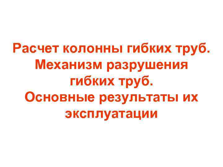 Расчет колонны гибких труб. Механизм разрушения гибких труб. Основные результаты их эксплуатации 