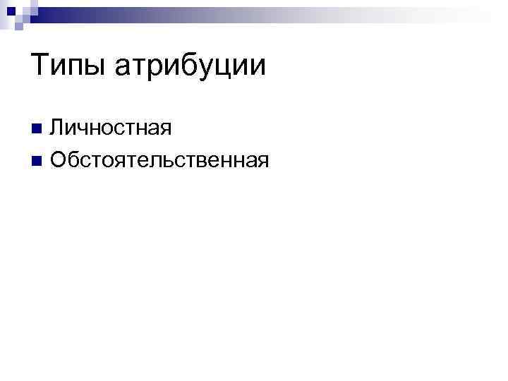 Типы атрибуции Личностная n Обстоятельственная n 