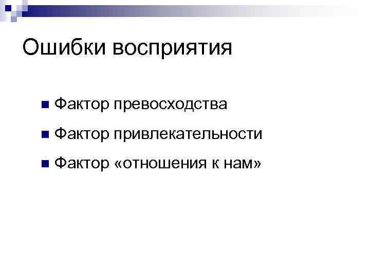 Ошибки восприятия n Фактор превосходства n Фактор привлекательности n Фактор «отношения к нам» 