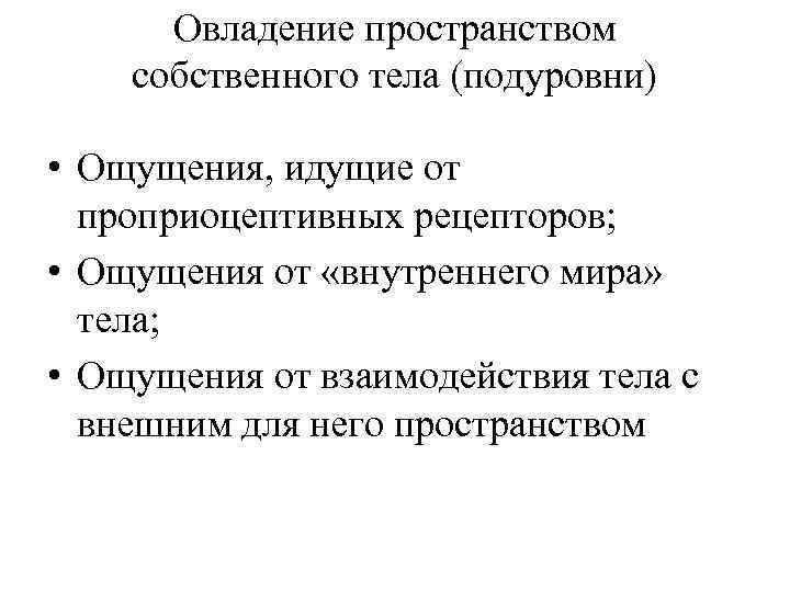 Овладение пространством собственного тела (подуровни) • Ощущения, идущие от проприоцептивных рецепторов; • Ощущения от