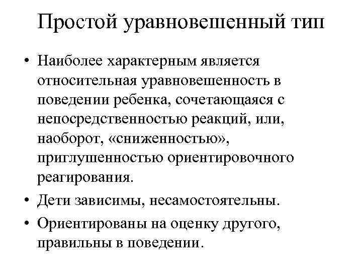 Простой уравновешенный тип • Наиболее характерным является относительная уравновешенность в поведении ребенка, сочетающаяся с
