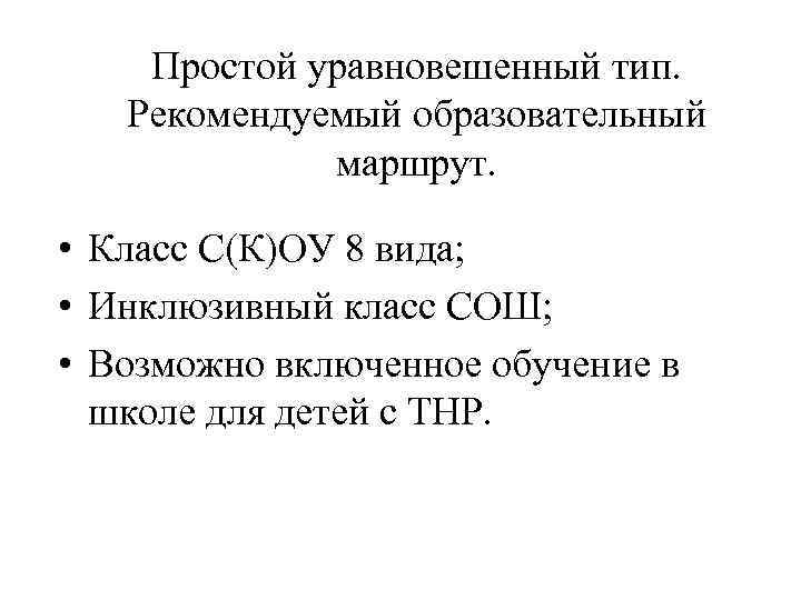 Простой уравновешенный тип. Рекомендуемый образовательный маршрут. • Класс С(К)ОУ 8 вида; • Инклюзивный класс