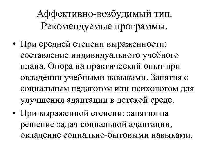 Аффективно-возбудимый тип. Рекомендуемые программы. • При средней степени выраженности: составление индивидуального учебного плана. Опора