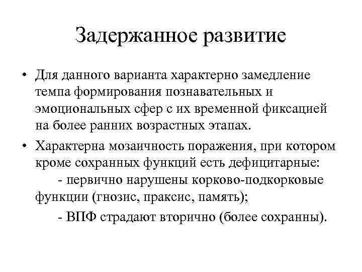 Задержанное развитие • Для данного варианта характерно замедление темпа формирования познавательных и эмоциональных сфер