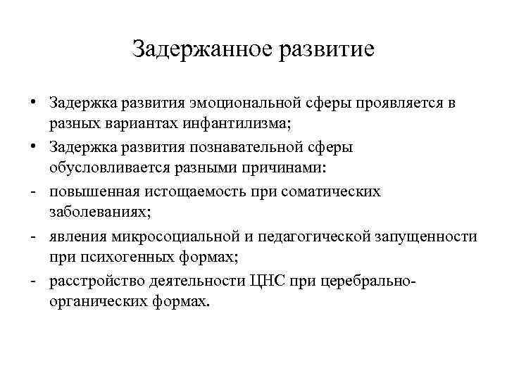 Задержанное развитие • Задержка развития эмоциональной сферы проявляется в разных вариантах инфантилизма; • Задержка