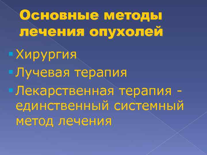 Основные методы лечения опухолей § Хирургия § Лучевая терапия § Лекарственная терапия единственный системный
