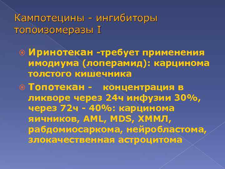 Кампотецины - ингибиторы топоизомеразы I Иринотекан -требует применения имодиума (лоперамид): карцинома толстого кишечника Топотекан