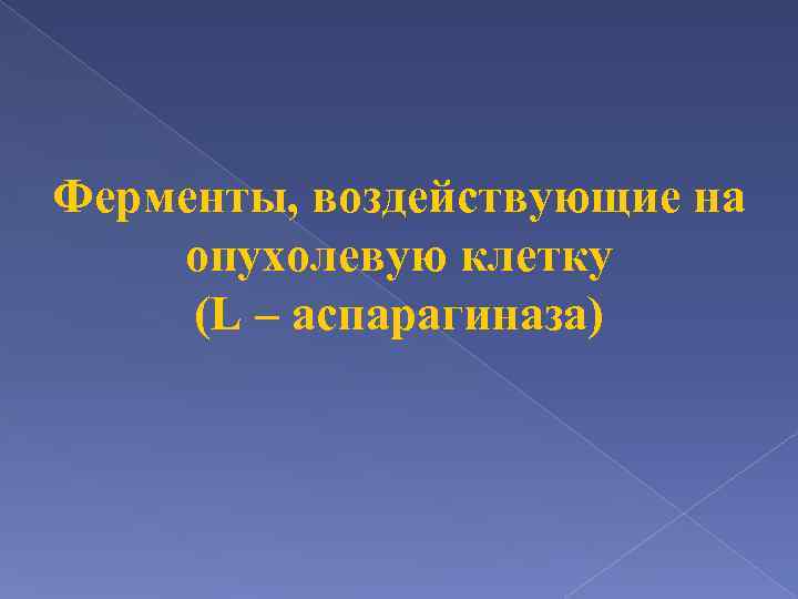 Ферменты, воздействующие на опухолевую клетку (L – аспарагиназа) 