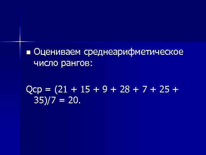 n Оцениваем среднеарифметическое число рангов: Qср = (21 + 15 + 9 + 28
