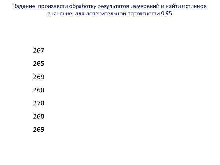 Задание: произвести обработку результатов измерений и найти истинное значение для доверительной вероятности 0, 95