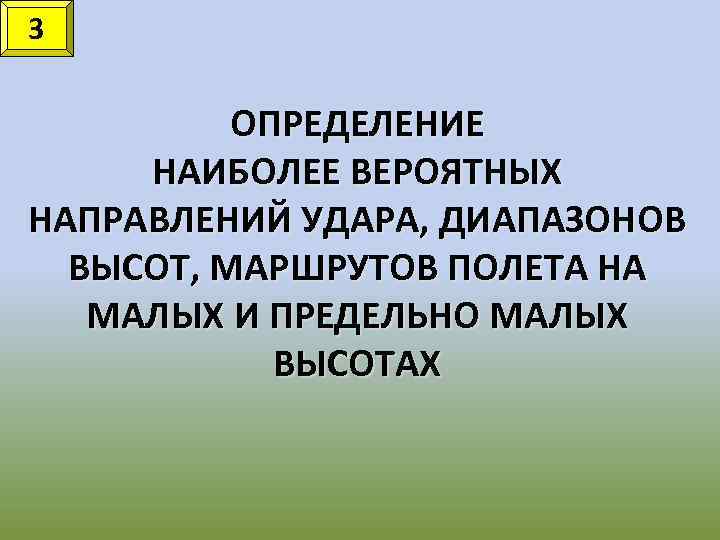 3 ОПРЕДЕЛЕНИЕ НАИБОЛЕЕ ВЕРОЯТНЫХ НАПРАВЛЕНИЙ УДАРА, ДИАПАЗОНОВ ВЫСОТ, МАРШРУТОВ ПОЛЕТА НА МАЛЫХ И ПРЕДЕЛЬНО
