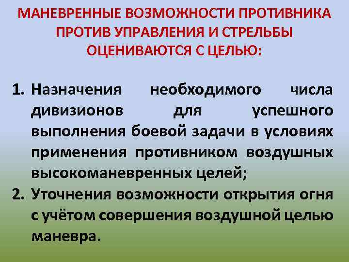 МАНЕВРЕННЫЕ ВОЗМОЖНОСТИ ПРОТИВНИКА ПРОТИВ УПРАВЛЕНИЯ И СТРЕЛЬБЫ ОЦЕНИВАЮТСЯ С ЦЕЛЬЮ: 1. Назначения необходимого числа