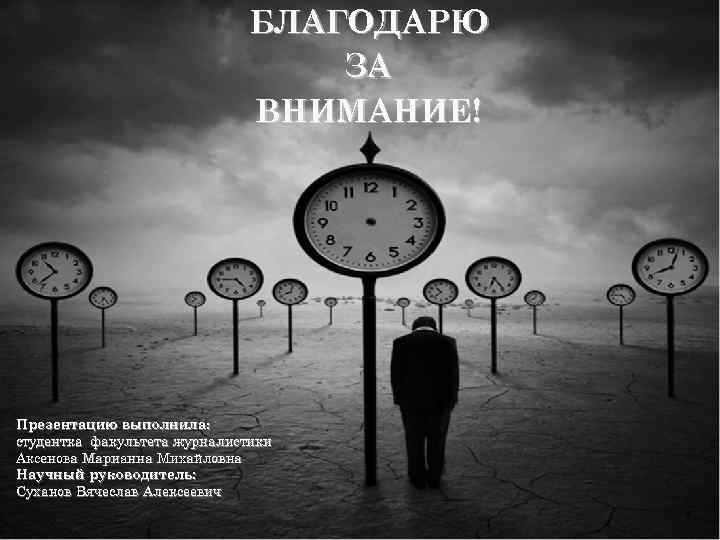 БЛАГОДАРЮ ЗА ВНИМАНИЕ! Презентацию выполнила: студентка факультета журналистики Аксенова Марианна Михайловна Научный руководитель: Суханов
