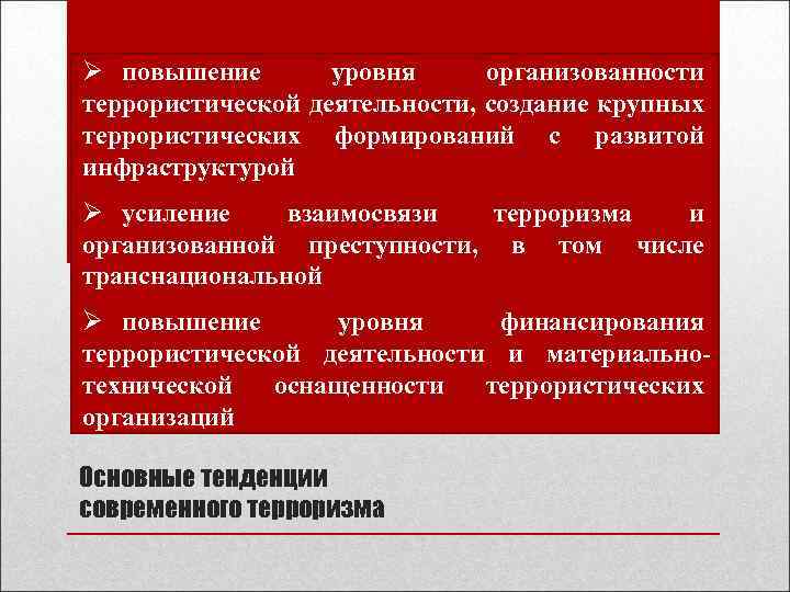 Ø повышение уровня организованности террористической деятельности, создание крупных террористических формирований с развитой инфраструктурой Ø