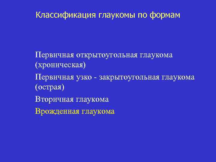 Классификация глаукомы по формам Первичная открытоугольная глаукома (хроническая) Первичная узко - закрытоугольная глаукома (острая)