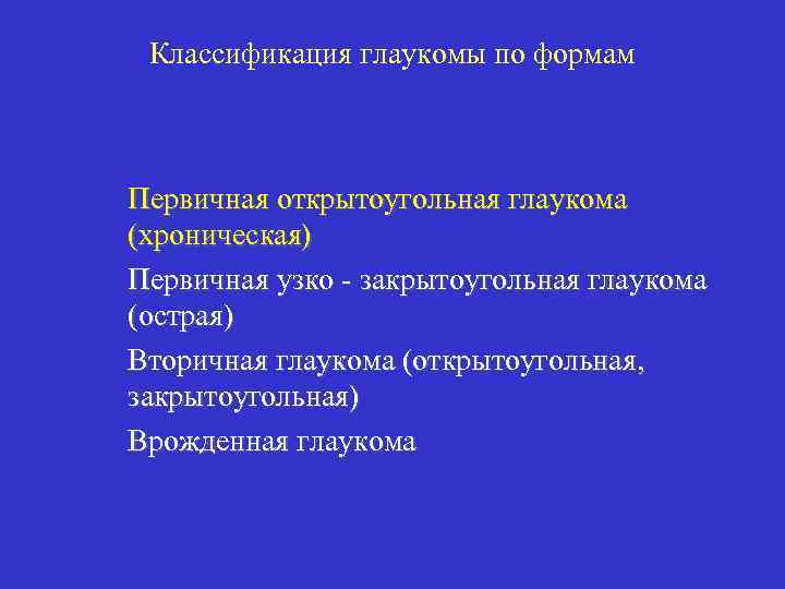Классификация глаукомы по формам Первичная открытоугольная глаукома (хроническая) Первичная узко - закрытоугольная глаукома (острая)