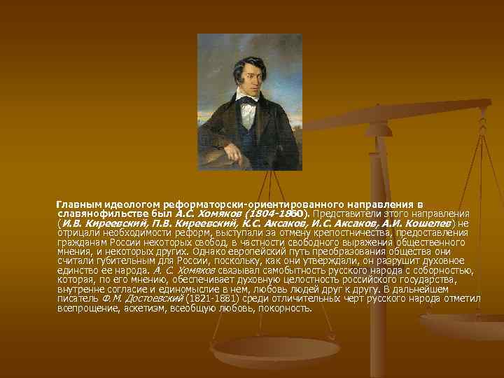 Главным идеологом реформаторски-ориентированного направления в славянофильстве был А. С. Хомяков (1804 -1860). Представители этого