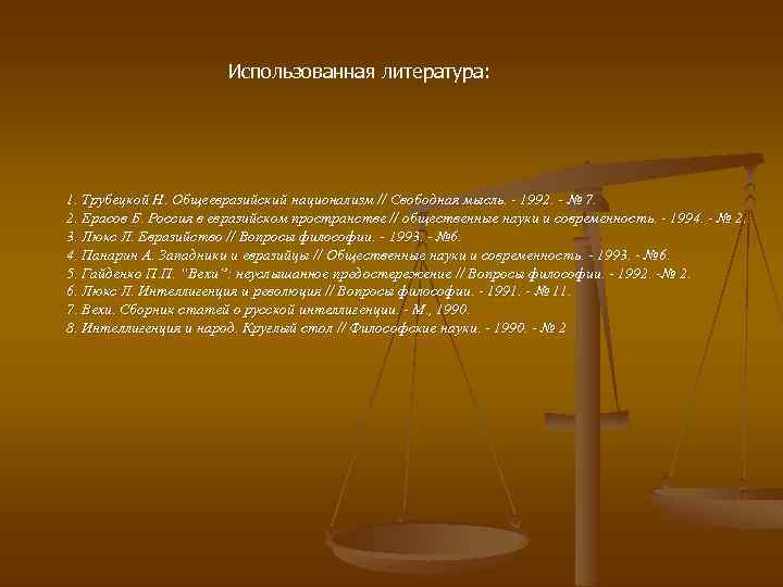 Использованная литература: 1. Трубецкой Н. Общеевразийский национализм // Свободная мысль. - 1992. - №