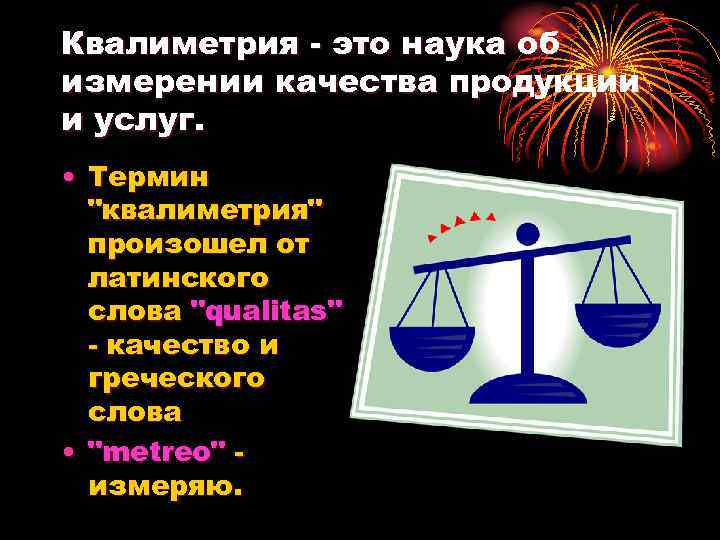 Квалиметрия - это наука об измерении качества продукции и услуг. • Термин 