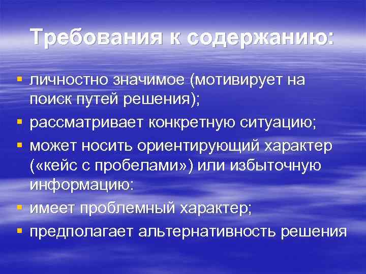 Требования к содержанию: § личностно значимое (мотивирует на поиск путей решения); § рассматривает конкретную