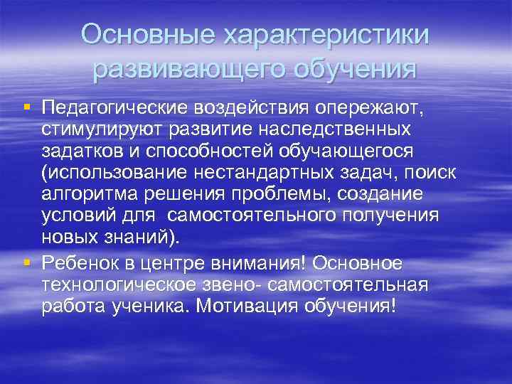 Основные характеристики развивающего обучения § Педагогические воздействия опережают, стимулируют развитие наследственных задатков и способностей